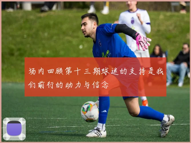 场内回顾第十三期球迷的支持是我们前行的动力与信念