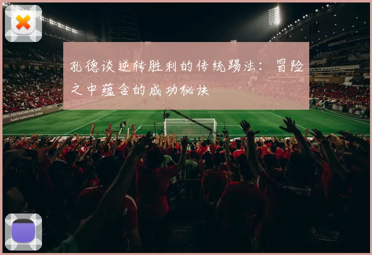 孔德谈逆转胜利的传统踢法：冒险之中蕴含的成功秘诀