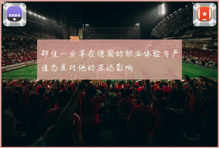 邵佳一分享在德国的职业体验与严谨态度对他的深远影响