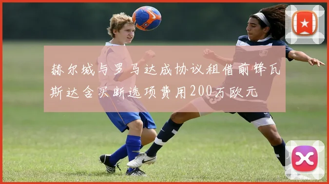 赫尔城与罗马达成协议租借前锋瓦斯达含买断选项费用200万欧元